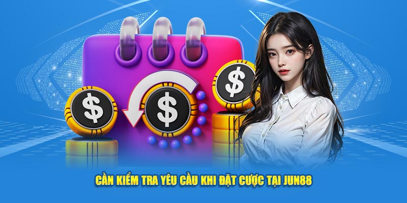 Cần kiểm tra yêu cầu khi đặt cược tại Jun88