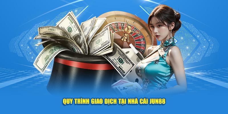 Quy trình giao dịch tại nhà cái Jun88 cho người mới