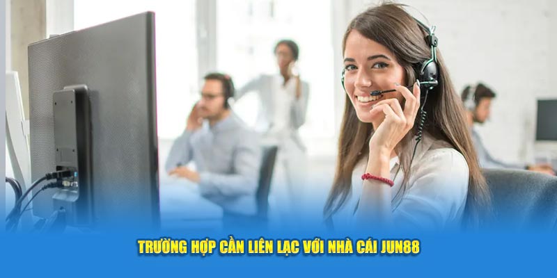 Trường hợp cần liên lạc với nhà cái Jun88