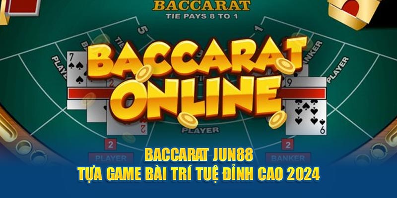 baccarat jun88 tua game bai tri tue dinh cao 2024