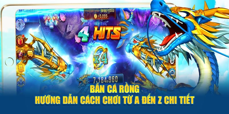 ban ca rong huong dan cach choi tu a den z chi tiet