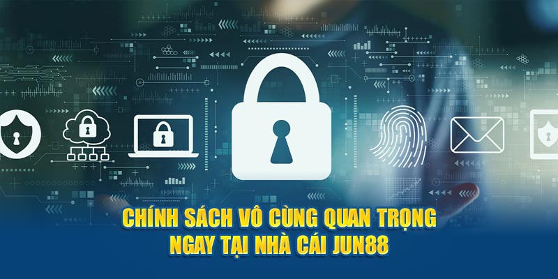 Chính sách vô cùng quan trọng ngay tại nhà cái Jun88