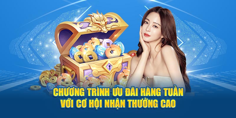 Chương trình ưu đãi hàng tuần với cơ hội nhận thưởng cao