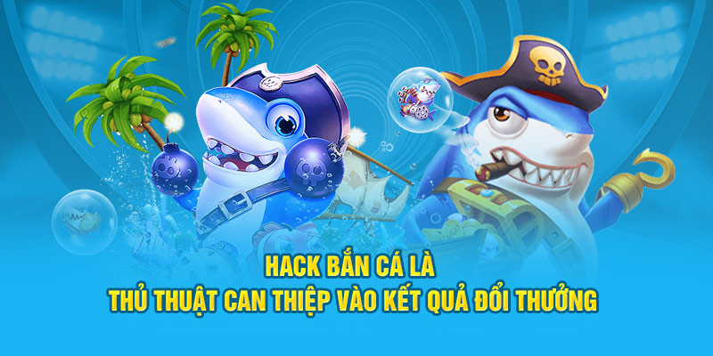 Hack bắn cá là thủ thuật can thiệp vào kết quả đổi thưởng