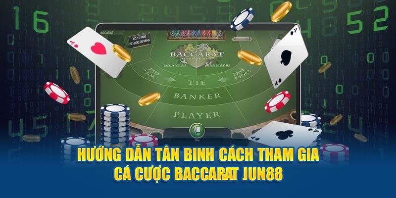 Hướng dẫn tân binh cách tham gia cá cược baccarat Jun88