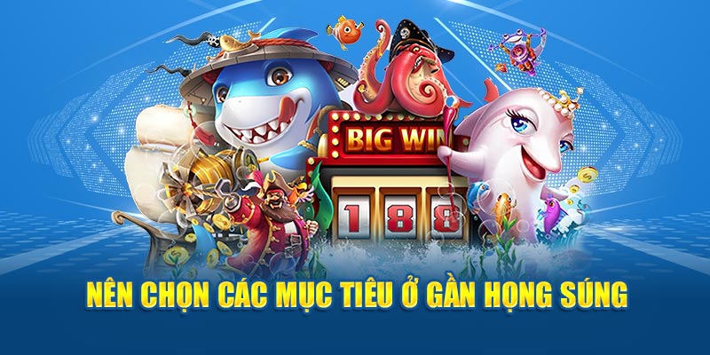 Nên chọn các mục tiêu ở gần họng súng 