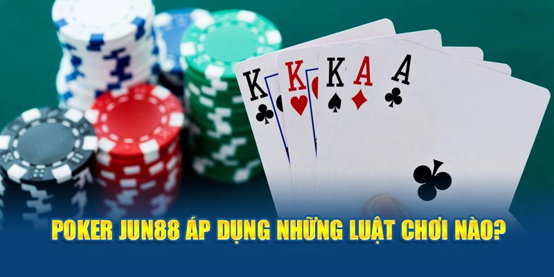 Poker Jun88 áp dụng những luật chơi nào? 