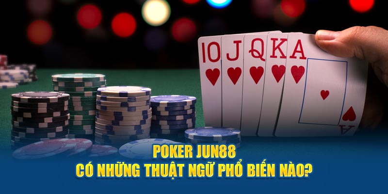 Poker Jun88 có những thuật ngữ phổ biến nào?