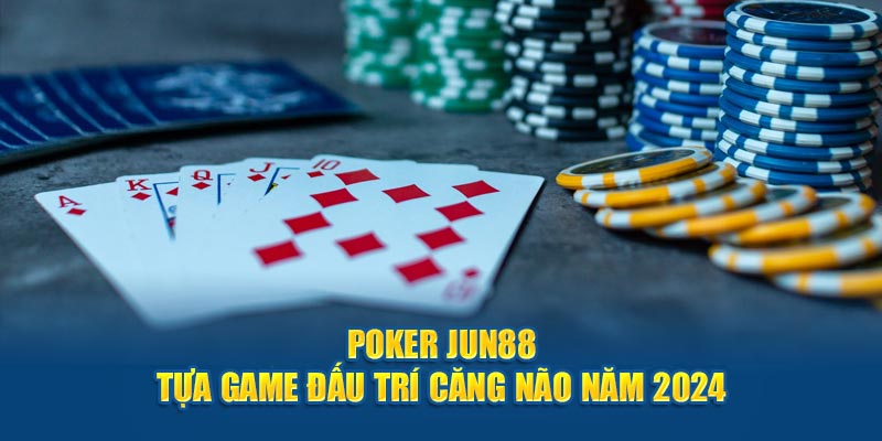 poker jun88 tua game dau tri cang nao nam 2024