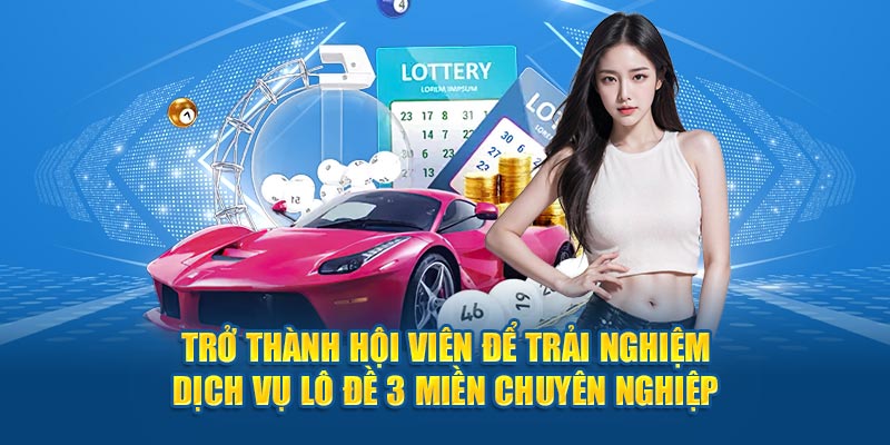 Trở thành hội viên để trải nghiệm dịch vụ lô đề 3 miền chuyên nghiệp