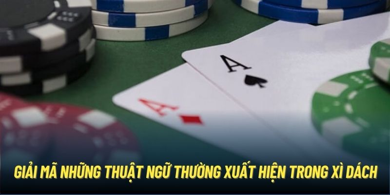 Giải mã những thuật ngữ thường xuất hiện trong xì dách